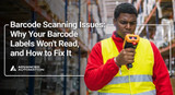 Barcode Scanning Issues: Why Your Barcode Labels Won't Read, and How to Fix It