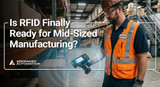 Is RFID Finally Ready for Mid-Sized Manufacturing?