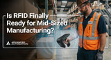 Is RFID Finally Ready for Mid-Sized Manufacturing?