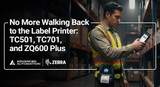 No More Walking Back to the Label Printer: TC501, TC701, and ZQ600 Plus