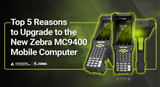 Top 5 Reasons to Upgrade to the New Zebra MC9400 Mobile Computer