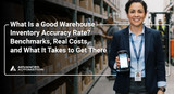 What Is a Good Warehouse Inventory Accuracy Rate? Benchmarks, Real Costs, and What It Takes to Get There
