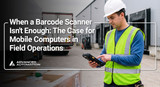 When a Barcode Scanner Isn't Enough: The Case for Mobile Computers in Field Operations
