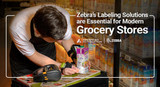 Why Zebra’s Barcode Labeling Solutions are Essential for Modern Grocery Stores