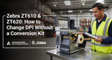 Zebra ZT610 and ZT620: How to Change DPI Without a Conversion Kit