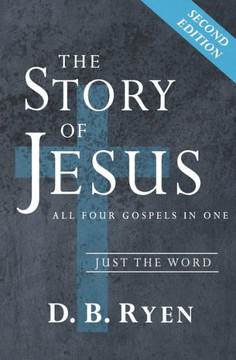 The Story Of Jesus : All Four Gospels In One (Just The Word)