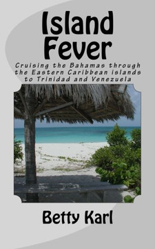 Island Fever: Cruising the Bahamas through the Eastern Caribbean islands to Trinidad and Venezuela