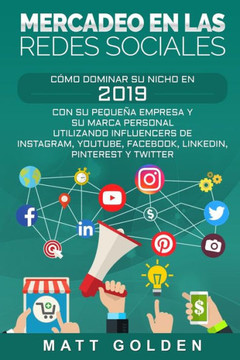 Mercadeo En Las Redes Sociales: C?mo Dominar Su Nicho En 2019 Con Su Peque?a Empresa Y Su Marca Personal Utilizando Influencers De Instagram, Youtube, ... Pinterest Y Twitter (Spanish Edition) - 9781091103337