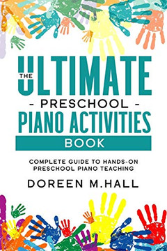 The Ultimate Preschool Piano Activities Book: Complete Guide to Hands-on Preschool Piano Teaching