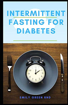 INTERMITTENT FASTING FOR DIABETES: Book guide to using intermittent fasting to manage reverse and cure diabetes