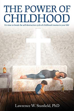 The Power Of Childhood: It's Time To Break The Self-Destructive Cycle Of Childhood Trauma In Your Life