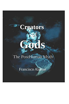 Creators of Gods: The Posthuman Myth