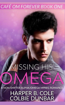 Missing His Omega : A Non-Shifter Alpha/Omega Mpreg Romance
