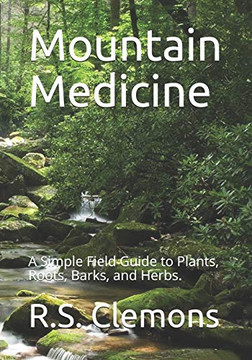 Mountain Medicine: A Simple Field Guide To Plants, Roots, Barks, And Herbs.