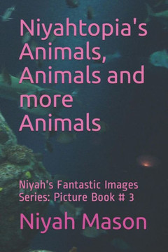 Niyahtopia's Animals, Animals And More Animals : Picture Book # 3