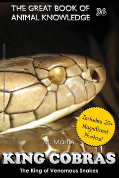 King Cobras: King Of Venomous Snakes (The Great Book Of Animal Knowledge) (Volume 36)