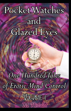 Pocket Watches And Glazed Eyes: One Hundred Tales Of Erotic Mind Control
