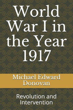 World War I In The Year 1917 : Revolution And Intervention