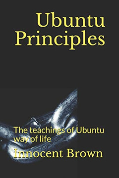 Ubuntu Principles: The Teachings Of Ubuntu Way Of Life Ubuntu Principles: The Teachings Of Ubuntu Way Of Life