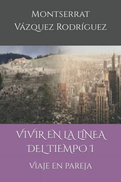 Vivir En La L?nea Del Tiempo I: Viaje En Pareja (Spanish Edition) Vivir En La L?nea Del Tiempo I: Viaje En Pareja (Spanish Edition)