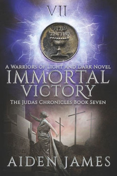 Immortal Victory: A Warriors Of Light And Dark Novel (The Judas Chronicles)
