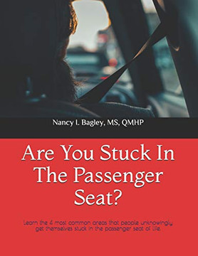 Are You Stuck In The Passenger Seat?: Learn The 4 Most Common Areas That People Unknowingly Get Themselves Stuck In The Passenger Seat Of Life.