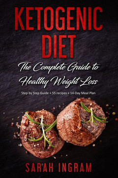 Ketogenic Diet: The Complete Guide to Healthy Weight Loss: Step by Step Guide + 55 recipes + 14-Day Meal Plan