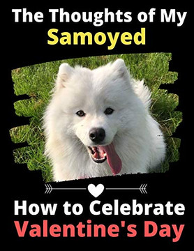 The Thoughts of My Samoyed: How to Celebrate Valentine's Day