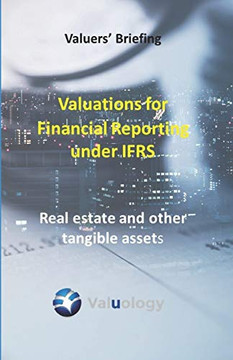 Valuations for Financial Reporting under IFRS: Real Estate and Other Tangible Assets (Valuers' Briefing)