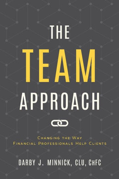 The Team Approach : Changing The Way Financial Professionals Help Clients