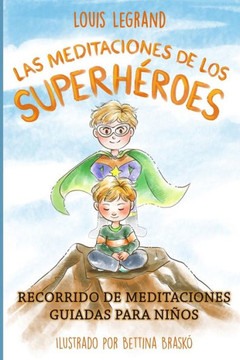 Las Meditaciones De Los Superheroes: Recorrido De Meditaciones Guiadas Para Ni?os (Spanish Edition) Las Meditaciones De Los Superheroes: Recorrido De Meditaciones Guiadas Para Ni?os (Spanish Edition)