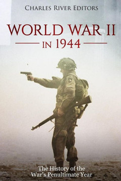World War Ii In 1944 : The History Of The War's Penultimate Year