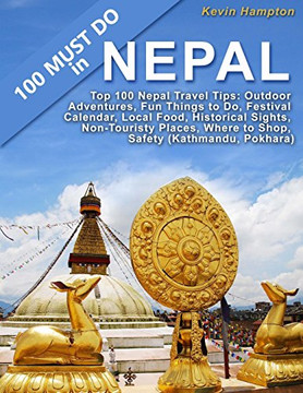 Top 100 Nepal Travel Tips: Outdoor Adventures, Fun Things to Do, Festival Calendar, Local Food, Historical Sights, Non-Touristy Places, Where to Shop, Safety (Kathmandu, Pokhara) by Kevin Hampton