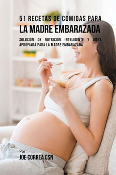 51 Recetas De Comidas Para La Madre Embarazada: Soluci?n De Nutrici?n Inteligente Y Dieta Apropiada Para La Madre Embarazada (Spanish Edition)
