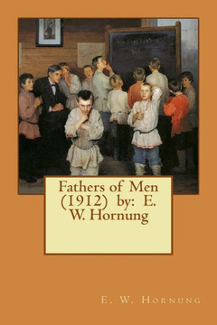 Fathers Of Men (1912) By: E. W. Hornung