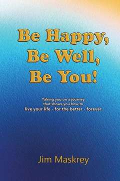 Be Happy, Be Well, Be You! Be Happy, Be Well, Be You!