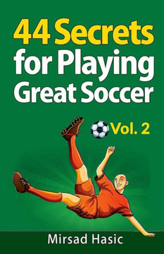 44 Secrets For Playing Great Soccer Vol. 2 (Volume 2)