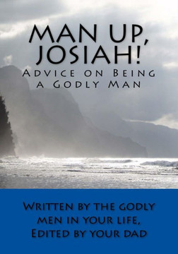 Man Up, Josiah! : Advice On Being A Godly Man