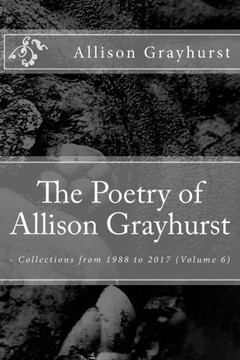 The Poetry Of Allison Grayhurst : - Collections From 1988 To 2017 (Volume 6)