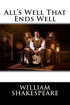 All's Well That Ends Well William Shakespeare All's Well That Ends Well William Shakespeare
