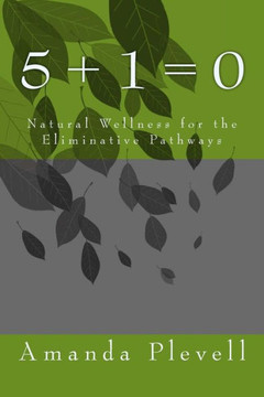 5 + 1 = 0: Natural Wellness Of The Eliminative Pathways