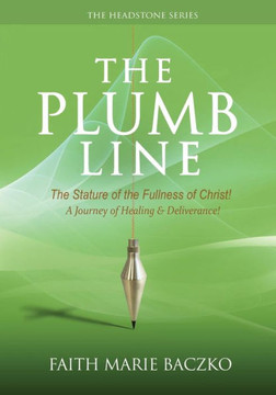 The Plumb Line : The Measure Of The Stature Of The Fullness Of Christ!