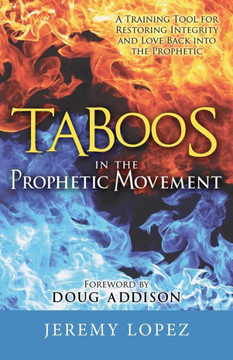 Taboos In The Prophetic Movement: A Training Tool For Restoring Integrity And Love Back Into The Prophetic