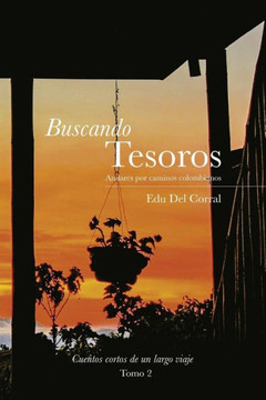 Buscando Tesoros: Andares Por Los Caminos Colombianos (Cuentos Cortos De Un Largo Viaje) (Spanish Edition)