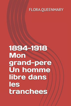 1894-1918 Mon grand-pere Un homme libre dans les tranchees (French Edition)