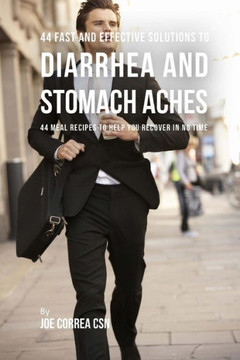 44 Fast And Effective Solutions To Diarrhea And Stomach Aches: 44 Meal Recipes To Help You Recover In No Time