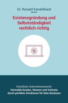 Existenzgr?ndung und Selbstst?ndigkeit rechtlich richtig: Selbstst?ndig machen, Unternehmensgr?ndung und Management f?r Gewerbe, Freiberufler, ... Datenschutz, Vertrag (German Edition)