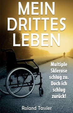 Mein Drittes Leben: Multiple Sklerose Schlug Zu. Doch Ich Schlug Zurueck! (German Edition)