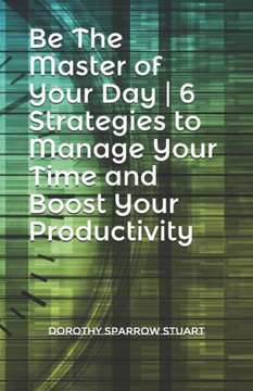 Be The Master of Your Day | 6 Strategies to Manage Your Time and Boost Your Productivity