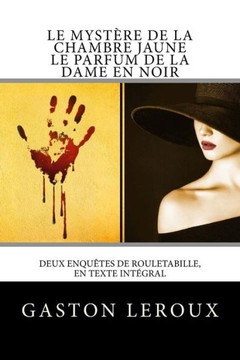 Le Myst?re de la chambre jaune - Le Parfum de la dame en noir: Deux enqu?tes de Rouletabille, en texte int?gral (French Edition)